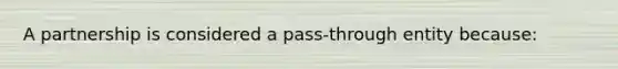 A partnership is considered a pass-through entity because: