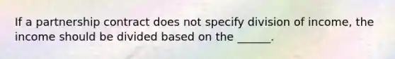 If a partnership contract does not specify division of income, the income should be divided based on the ______.