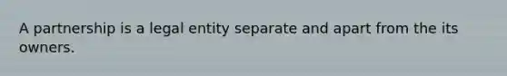 A partnership is a legal entity separate and apart from the its owners.