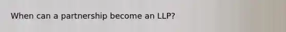 When can a partnership become an LLP?