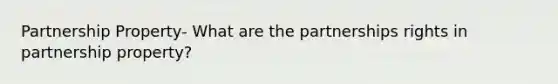 Partnership Property- What are the partnerships rights in partnership property?