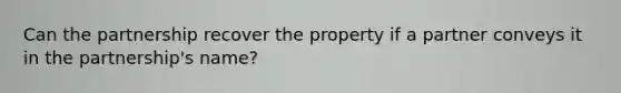 Can the partnership recover the property if a partner conveys it in the partnership's name?