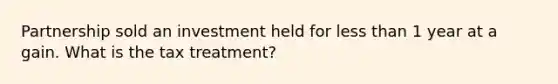 Partnership sold an investment held for less than 1 year at a gain. What is the tax treatment?