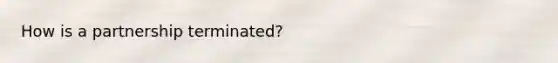 How is a partnership terminated?