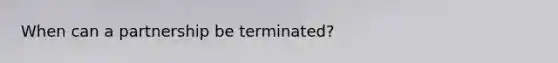 When can a partnership be terminated?