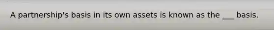 A partnership's basis in its own assets is known as the ___ basis.