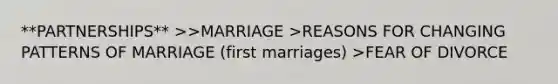 **PARTNERSHIPS** >>MARRIAGE >REASONS FOR CHANGING PATTERNS OF MARRIAGE (first marriages) >FEAR OF DIVORCE