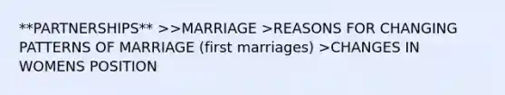 **PARTNERSHIPS** >>MARRIAGE >REASONS FOR CHANGING PATTERNS OF MARRIAGE (first marriages) >CHANGES IN WOMENS POSITION