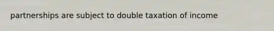 partnerships are subject to double taxation of income