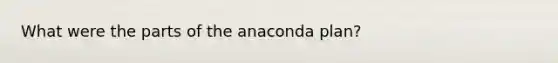 What were the parts of the anaconda plan?