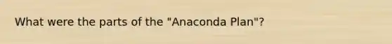 What were the parts of the "Anaconda Plan"?