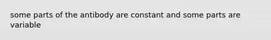 some parts of the antibody are constant and some parts are variable