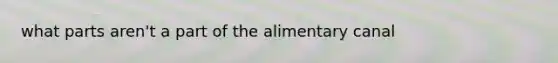 what parts aren't a part of the alimentary canal