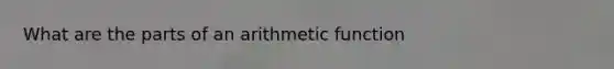 What are the parts of an arithmetic function