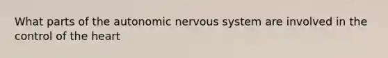 What parts of the autonomic nervous system are involved in the control of the heart