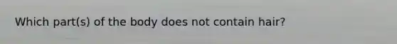 Which part(s) of the body does not contain hair?