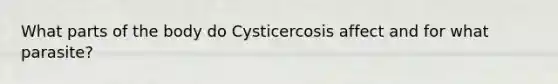 What parts of the body do Cysticercosis affect and for what parasite?