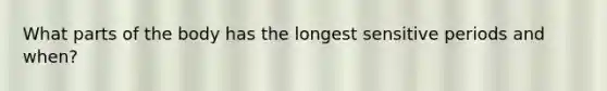 What parts of the body has the longest sensitive periods and when?