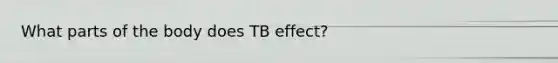 What parts of the body does TB effect?