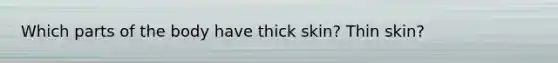 Which parts of the body have thick skin? Thin skin?