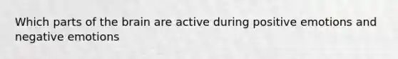 Which parts of the brain are active during positive emotions and negative emotions
