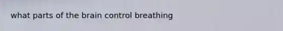 what parts of <a href='https://www.questionai.com/knowledge/kLMtJeqKp6-the-brain' class='anchor-knowledge'>the brain</a> control breathing