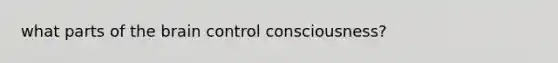 what parts of the brain control consciousness?