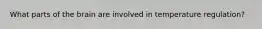 What parts of the brain are involved in temperature regulation?