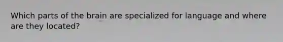 Which parts of the brain are specialized for language and where are they located?