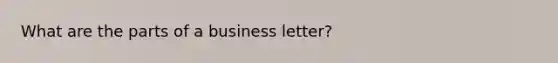 What are the parts of a business letter?