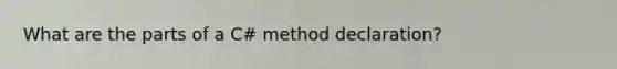 What are the parts of a C# method declaration?