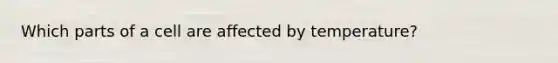 Which parts of a cell are affected by temperature?