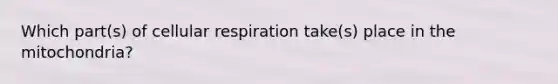 Which part(s) of <a href='https://www.questionai.com/knowledge/k1IqNYBAJw-cellular-respiration' class='anchor-knowledge'>cellular respiration</a> take(s) place in the mitochondria?