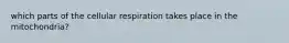 which parts of the cellular respiration takes place in the mitochondria?