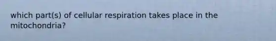 which part(s) of cellular respiration takes place in the mitochondria?