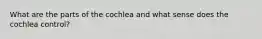 What are the parts of the cochlea and what sense does the cochlea control?