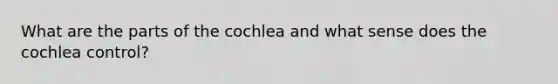 What are the parts of the cochlea and what sense does the cochlea control?