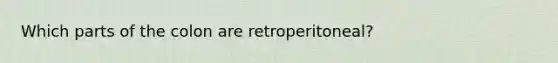 Which parts of the colon are retroperitoneal?