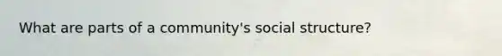 What are parts of a community's social structure?