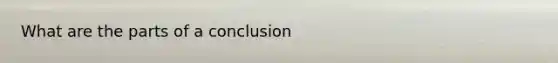 What are the parts of a conclusion