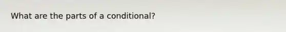 What are the parts of a conditional?