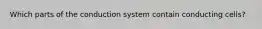 Which parts of the conduction system contain conducting cells?