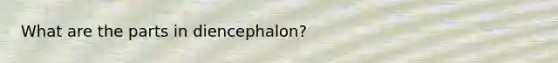 What are the parts in diencephalon?