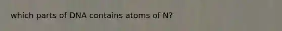 which parts of DNA contains atoms of N?