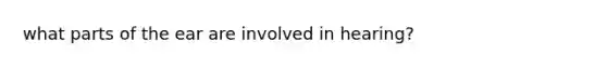 what parts of the ear are involved in hearing?