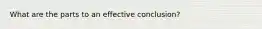 What are the parts to an effective conclusion?