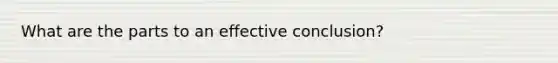 What are the parts to an effective conclusion?