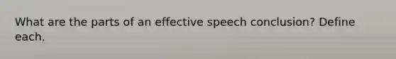 What are the parts of an effective speech conclusion? Define each.