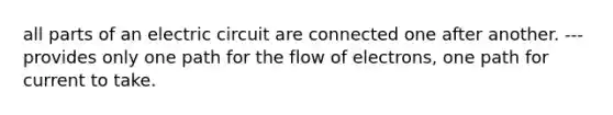 all parts of an electric circuit are connected one after another. ---provides only one path for the flow of electrons, one path for current to take.