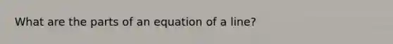 What are the parts of an equation of a line?